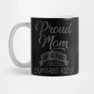 Proud Mom of a few Dumbass Kids  Mother's Day Mommy Mug